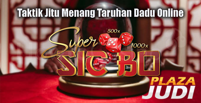 Taktik Jitu Menang Taruhan Dadu Online