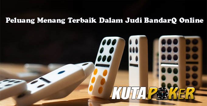 Peluang Menang Terbaik Dalam Judi BandarQ Online