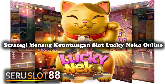 Strategi Menang Keuntungan Slot Lucky Neko Online